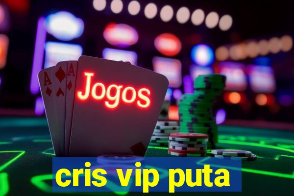 cris vip puta